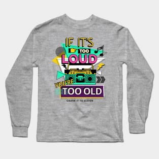 If it's too Loud, You're too Old Long Sleeve T-Shirt